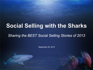 Social Selling with the Sharks
Sharing the BEST Social Selling Stories of 2013
September 25, 2013
 