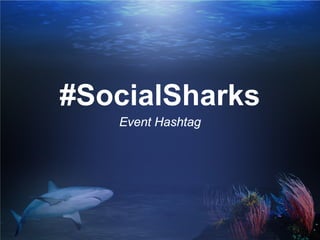 #SocialSharks
Event Hashtag
 