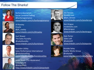 Follow The Sharks!
Barbara Giamanco
Social Centered Selling
@barbaragiamanco
www.linkedin.com/in/barbaragiamanco
Jill Rowl...