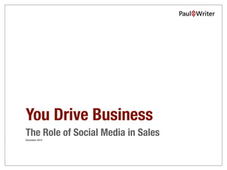 You Drive Business
The Role of Social Media in Sales
December 2014
 