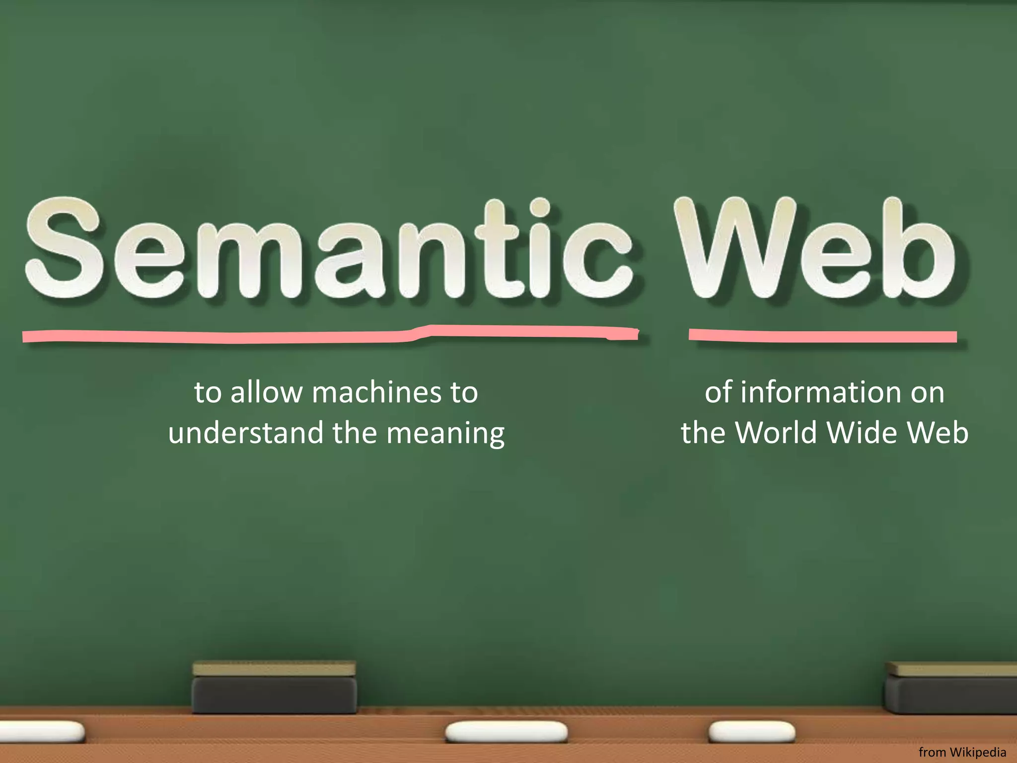 Semantic Webto allow machines to understand the meaningof information on the World Wide Webfrom Wikipedia