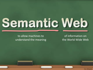 Semantic Webto allow machines to understand the meaningof information on the World Wide Webfrom Wikipedia