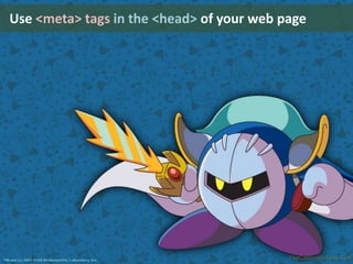 Use <meta> tagsin the <head> of your web page