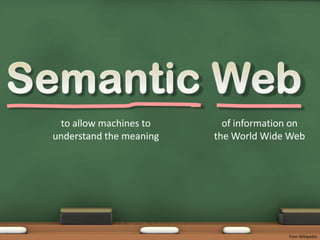 Semantic Web<br />to allow machines to understand the meaning<br />of information on the World Wide Web<br />from Wikipedi...