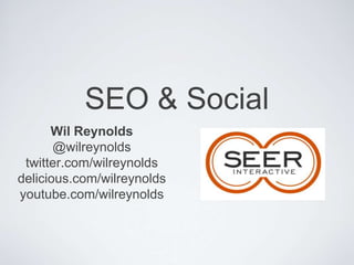 SEO & Social Wil Reynolds @wilreynolds twitter.com/wilreynolds delicious.com/wilreynolds youtube.com/wilreynolds 