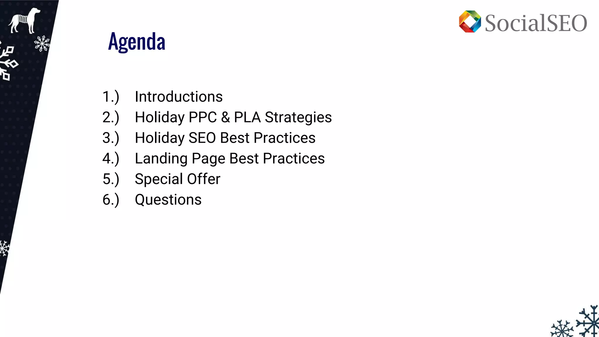 Agenda
1.) Introductions
2.) Holiday PPC & PLA Strategies
3.) Holiday SEO Best Practices
4.) Landing Page Best Practices
5.) Special Offer
6.) Questions
 