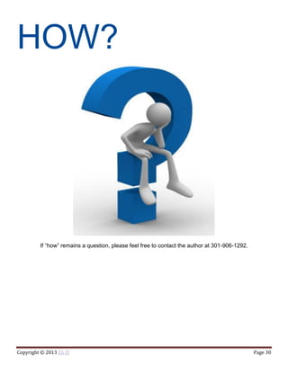 Copyright © 2013 Eli El Page 30
HOW?
If “how” remains a question, please feel free to contact the author at 301-906-1292.
 
