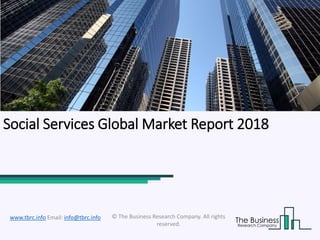 Social Services Global Market Report 2018
© The Business Research Company. All rights
reserved.
www.tbrc.info Email: info@tbrc.info
 