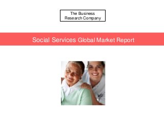 The Business
Research Company
Social Services Global Market Report
 