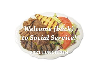 Welcome (back)
to Social Service!
2021 LUNCHEON
 