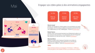 Engagez vos cibles grâce à des animations engageantes
Mai
TIPS
Vous aimeriez animer sur Instagram, Tik Tok etc. ? Diffusez
votre jeu grâce à une simple url dans vos stories, bio ou posts.
Fête du travail
Animez vos équipes en interne grâce à une animation qui ravive
la cohésion, forme de façon ludique et booste la productivité de
vos collaborateurs en les challengeant. Testez le Chrono-Quiz !
Roland Garros
Animez votre communauté pendant tout l’événement grâce à un
jeu concours de pronostics. Les participants peuvent remporter
des dotations en devinant le score. Testez le Pronostics !
Fête des Mères
Mettez en avant votre marque et boostez vos ventes en
proposant de l’inspiration, des réductions ou encore des
cadeaux pour ﬁdéliser. Testez la Roue de la Fortune !
1er Mai
Fête du
travail
23 Mai 30 Mai
Fête des
Mères
Roland
Garros
 