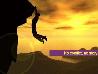 No conflict, no story 
 