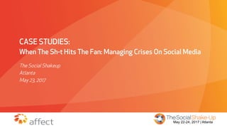 PROPRIETARY & CONFIDENTIAL March 4, 2010Aﬀect Strategies
CASE STUDIES:
When The Sh-t Hits The Fan: Managing Crises On Social Media
The Social Shakeup
Atlanta
May 23, 2017
May 22-24, 2017 | Atlanta
 