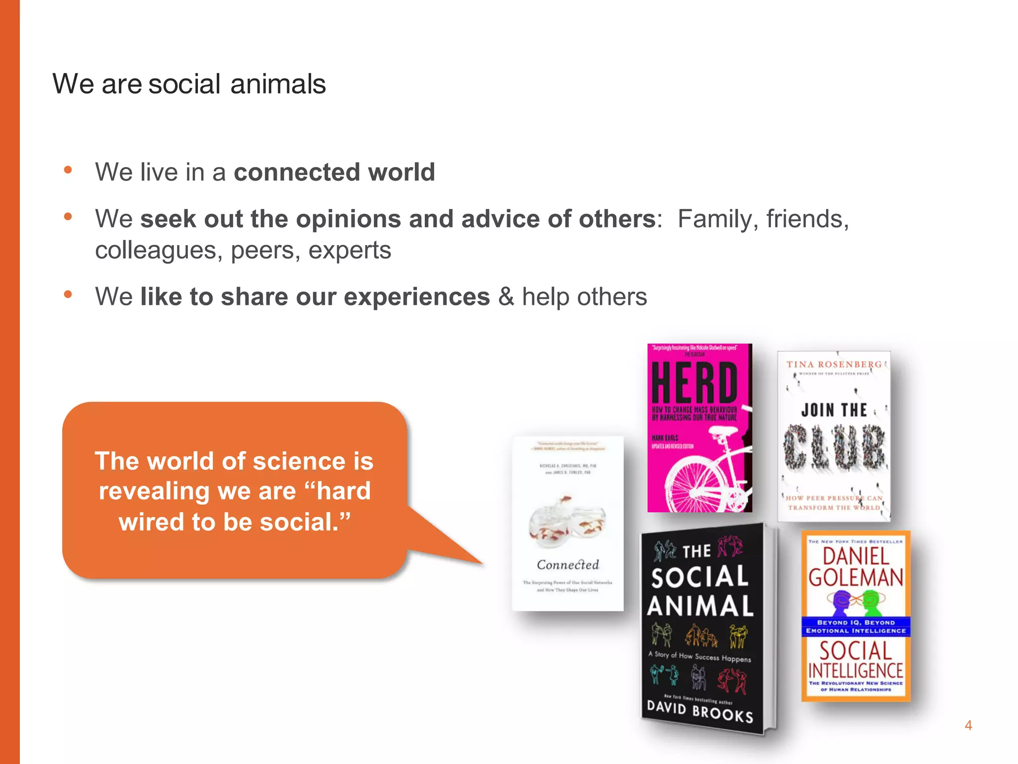 www.cognitomedia.com 4
We are social animals
• We live in a connected world
• We seek out the opinions and advice of others: Family, friends,
colleagues, peers, experts
• We like to share our experiences & help others
The world of science is
revealing we are “hard
wired to be social.”
 