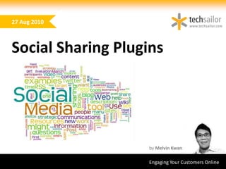 27 Aug 2010 Social Sharing Plugins Social Sharing Plugins by Melvin Kwan Engaging Your Customers Online  