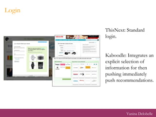 Login ThisNext: Standard login. Kaboodle: Integrates an explicit selection of information for then pushing immediately push recommendations. Vanina Delobelle 