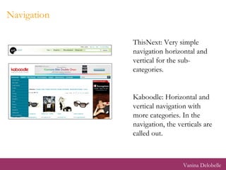 Navigation ThisNext: Very simple navigation horizontal and vertical for the sub-categories. Kaboodle: Horizontal and vertical navigation with more categories. In the navigation, the verticals are called out. Vanina Delobelle 