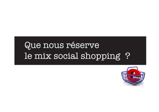 Que nous réserve
le mix social shopping ?
 