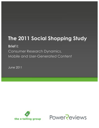 The 2011 Social Shopping Study
Brief I:
Consumer Research Dynamics,
Mobile and User-Generated Content


June 2011
 