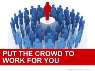 PUT THE CROWD TO WORK FOR YOU