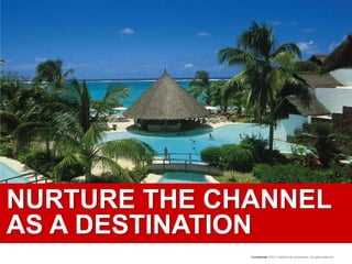 NURTURE THE CHANNEL AS A DESTINATION