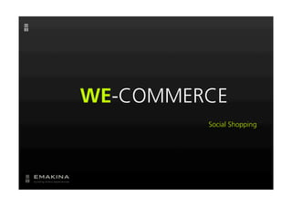 WE-COMMERCE
         Social Shopping
 