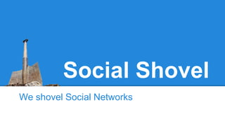 Social Shovel
We shovel Social Networks
 
