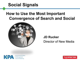Social Signals
How to Use the Most Important
 Convergence of Search and Social



                 JD Rucker
                 Director of New Media
 