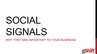 SOCIAL
SIGNALS
WHY THEY ARE IMPORTANT TO YOUR BUSINESS
 