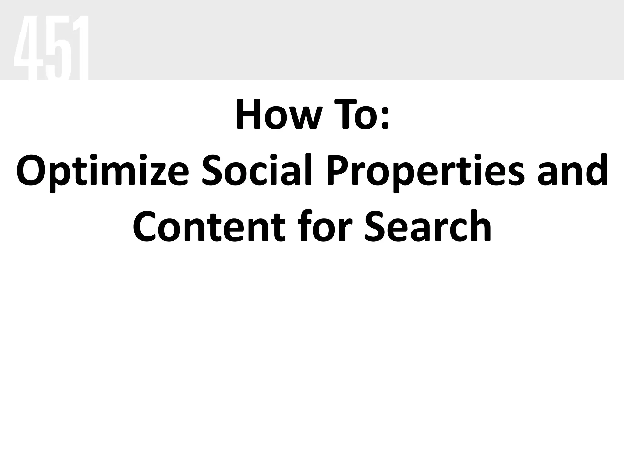 How To:
Optimize Social Properties and
     Content for Search
 