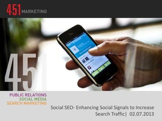 Social SEO- Enhancing Social Signals to Increase
                    Search Traffic| 02.07.2013
 