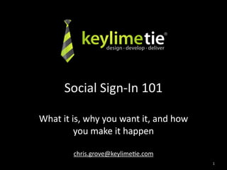 design · develop · deliver




      Social Sign‐In 101

What it is, why you want it, and how 
         you make it happen

        chris.grove@keylime?e.com
                                               1
 