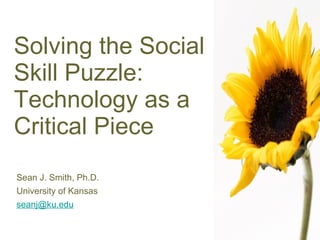 Solving the Social Skill Puzzle: Technology as a Critical Piece ,[object Object],[object Object],[object Object]