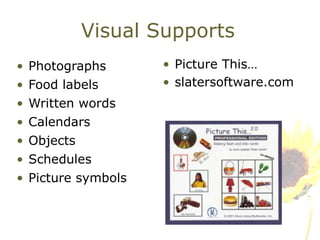 Visual Supports Photographs Food labels Written words Calendars Objects Schedules Picture symbols Picture This… slatersoftware.com 