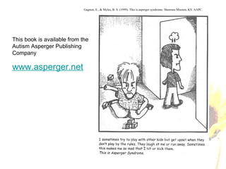 Gagnon, E., & Myles, B. S. (1999).  This is asperger syndrome . Shawnee Mission, KS: AAPC. This book is available from the Autism Asperger Publishing Company www.asperger.net   