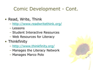Comic Development - Cont. Read, Write, Think http://www.readwritethink.org/ Lessons Student Interactive Resources Web Resources for Literacy Thinkfinity http://www.thinkfinity.org/ Manages the Literacy Network Manages Marco Polo 