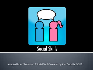 Adapted from “Treasure of Social Tools” created by Kim Copolla, OCPS
 