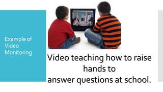 Example of
Video
Monitoring
Video teaching how to raise
hands to
answer questions at school.
 