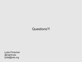 Questions?!




Lydia Pintscher
@nightrose
lydia@kde.org
 