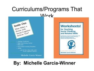 Curriculums/Programs That
          Work




By: Michelle Garcia-Winner
 