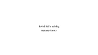 Social Skills training
By Rakshith H.S
 