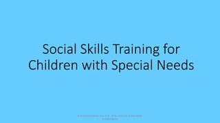 Social Skills Training for
Children with Special Needs
Dr.Kavitha N Karun, Asst.Prof., Army Institute of Education,
Greater Noida
 