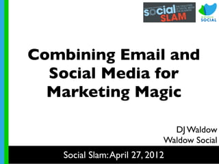 Combining Email and
  Social Media for
  Marketing Magic

                               DJ Waldow
                             Waldow Social
   Social Slam: April 27, 2012
 