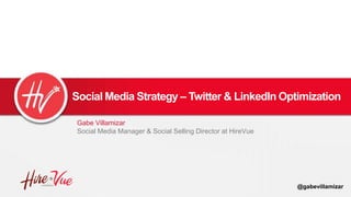 Social Media Strategy – Twitter & LinkedIn Optimization
Gabe Villamizar
Social Media Manager & Social Selling Director at HireVue
@gabevillamizar
 