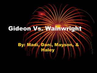 Gideon Vs. Wainwright By: Madi, Dani, Mayson, & Haley  