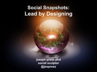 Social Snapshots: Lead by Designingjoseph press phdsocial sculptor@jospress 
