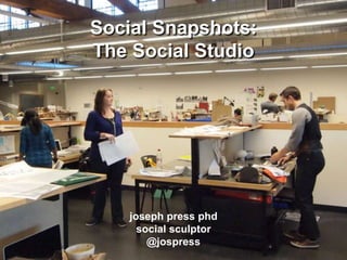 Social Snapshots: The Social Studiojoseph press phdsocial sculptor@jospress 