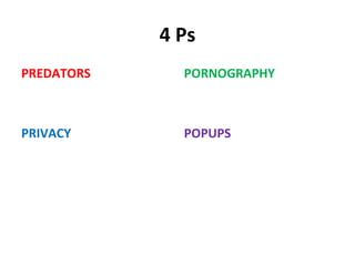 4 Ps
PREDATORS
PRIVACY
PORNOGRAPHY
POPUPS
 