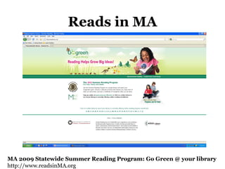 Reads in MA
MA 2009 Statewide Summer Reading Program: Go Green @ your library
http://www.readsinMA.org
 