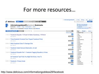 For more resources…
http://www.delicious.com/informationgoddess29/facebook
 
